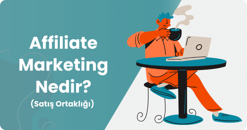 Affiliate Marketing (Satış Ortaklığı) Nedir ve Nasıl Yapılır?